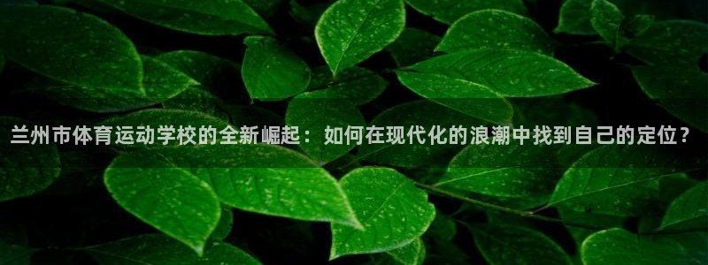 利记官网下载招商电话号码是多少：兰州市体育运动学校的