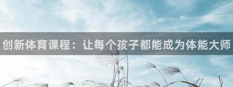 利记官网下载开户：创新体育课程：让每个孩子都能成为体