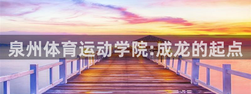 利记官方正版app娱乐是那个系列的台子：泉州体育运动学院:成