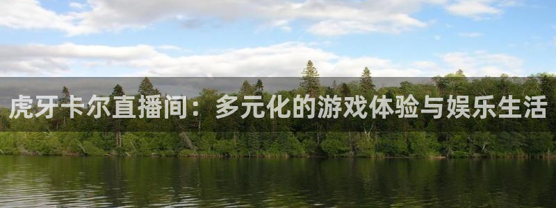 劲爆体育在线直播观看：虎牙卡尔直播间：多元化的游戏体验与娱乐生活