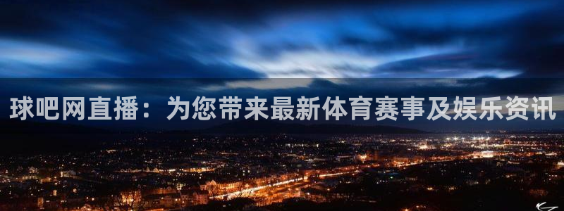 劲爆体育nba直播在线观看免费：球吧网直播：为您带来最新体育赛事及娱乐资讯